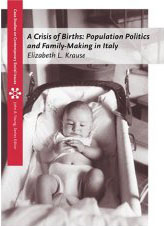 Elizabeth L. Krause. A Crisis of Births: Population Politics and Family-Making in Italy.