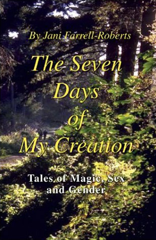 The Seven Days of My Creation: Tales of Magic, Sex, and Gender by Jani Farrell-Roberts.