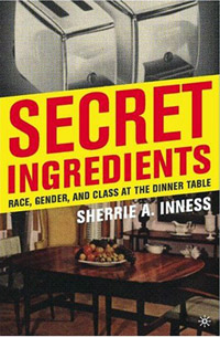 Sherri   Inness, Secret Ingredients: Race, Gender, and Class at the Dinner Table