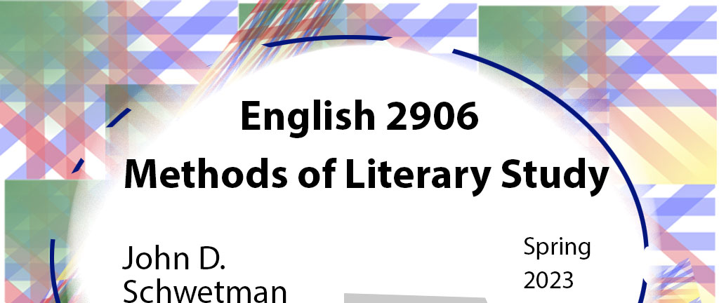 English 2906, Methods of Literary Study, Spring 2023, taught by John D. Schwetman