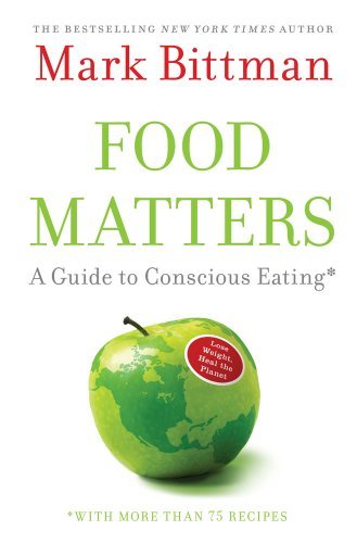 Food Matters: A Guide to Conscious Eating, by Mark Bittman.