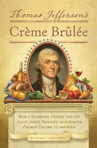 Thomas Jefferson’s Crème Brûlée: How a Founding Father and His Slave James Hemings Introduced French Cuisine to America
