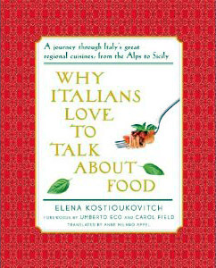 Kostioukovitch, Elena. Why Italians Love to Talk About Food. NY: Farrar, Straus annd Girous, 2006. [English translation by Anne Milano Appel, 2009].