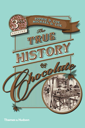 The True History of Chocolate, Sophie Coe and Michael D. Coe.