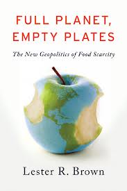 Full Planet, Empty Plates: The New Geopolotics of Food Security by Lester R. Brown